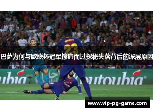 巴萨为何与欧联杯冠军擦肩而过探秘失落背后的深层原因